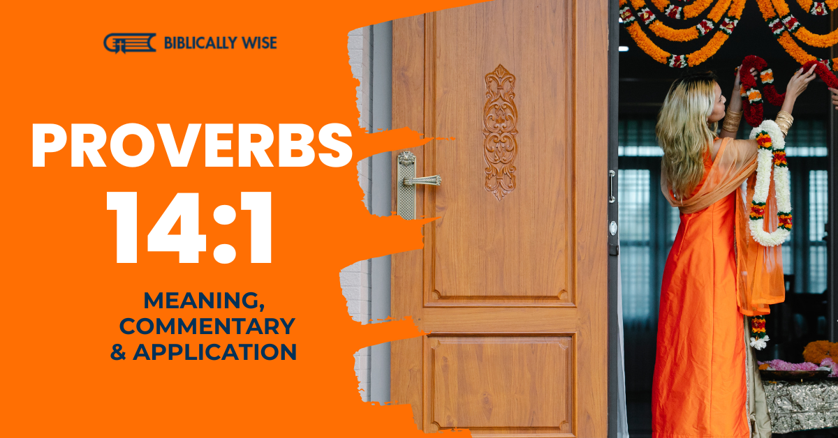 Proverbs 14 1 Meaning Wisest Of Women Builds Her House Biblically Wise