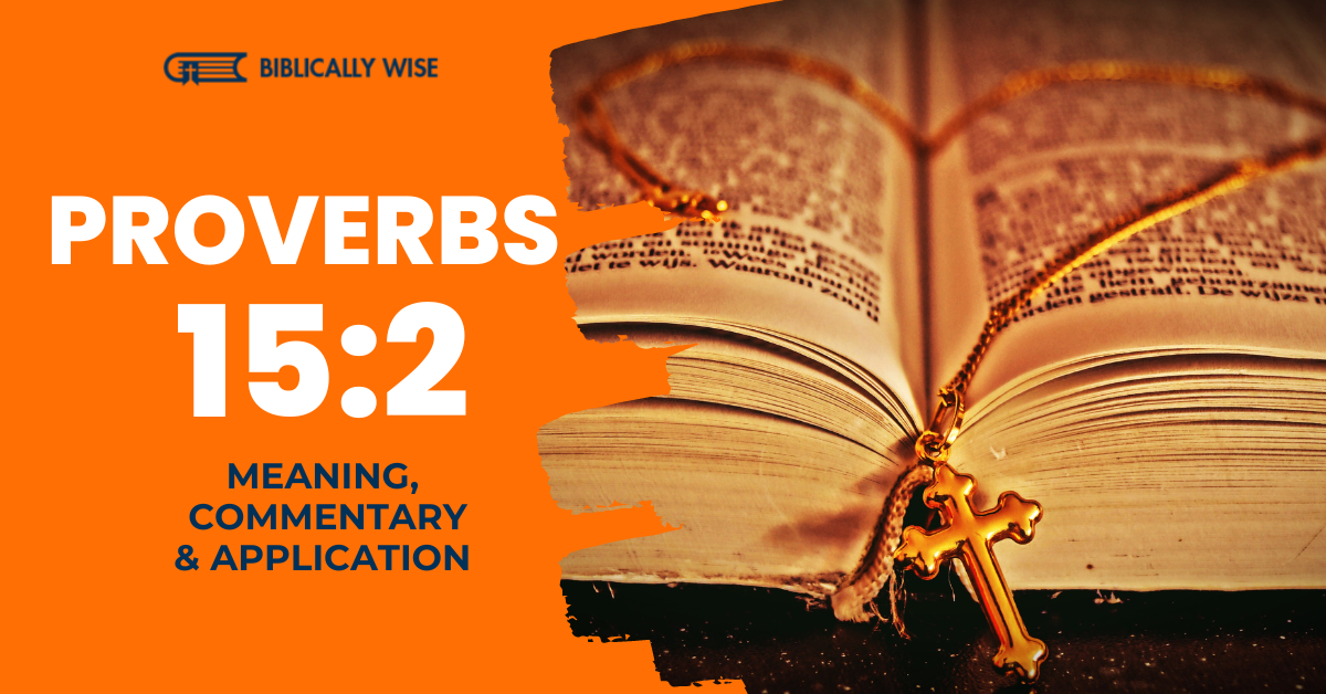 Proverbs 15:2 Meaning: Wise uses knowledge rightly - Biblically Wise